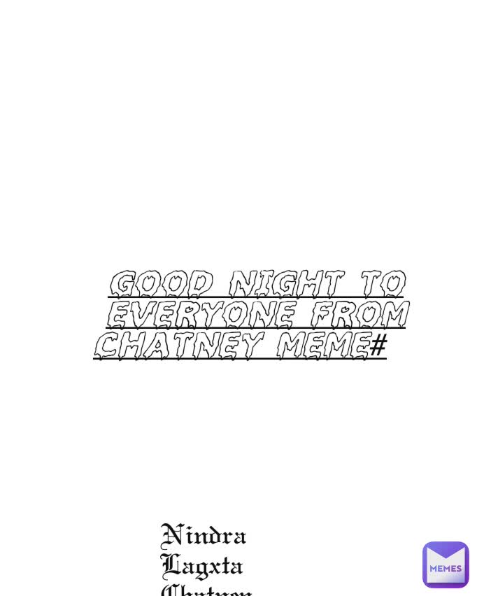 Good night to everyone from chatney meme# Nindra Lagxta Chatney Haru Lae Anyway Chatney Ko Good Night#