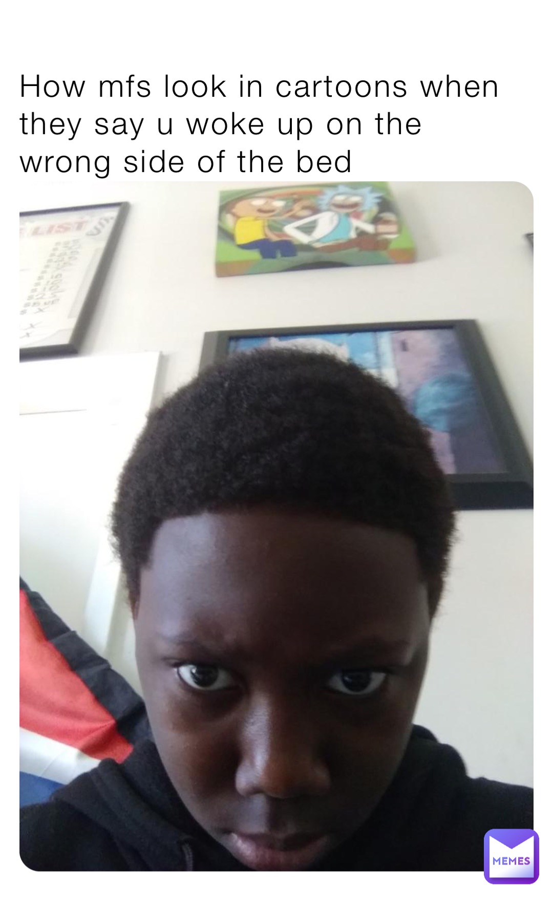 How mfs look in cartoons when they say u woke up on the wrong side of the bed