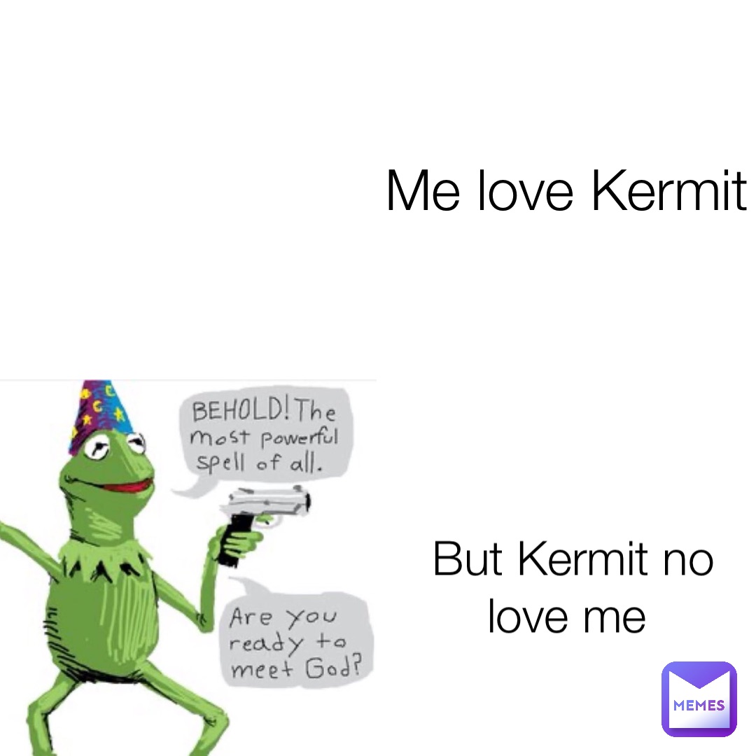 Me love Kermit But Kermit no love me