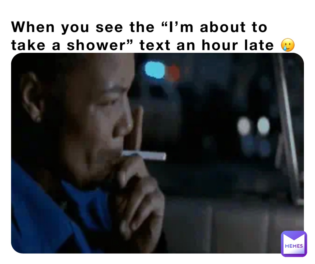 When you see the “I’m about to take a shower” text an hour late 🥲 IvyRose1118 Memes