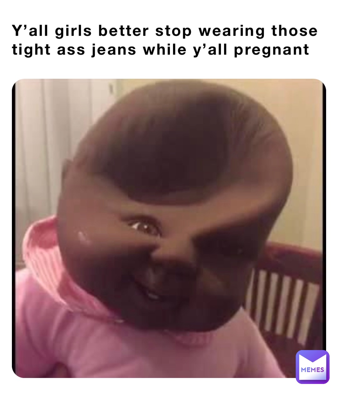 Y’all girls better stop wearing those tight ass jeans while y’all pregnant