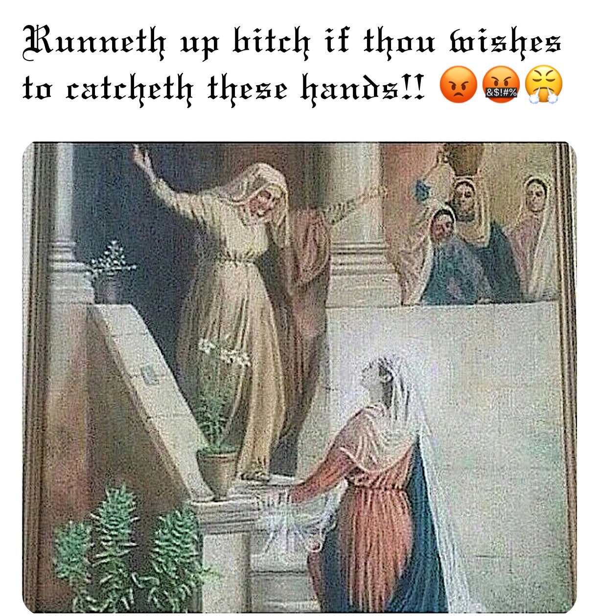 Runneth up bitch if thou wishes to catcheth these hands!! 😡🤬😤
