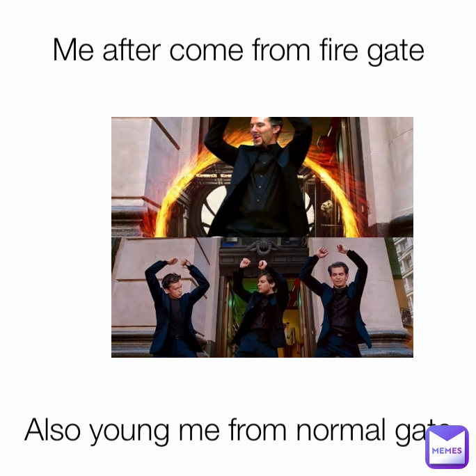 Also young me from normal gate Me after come from fire gate