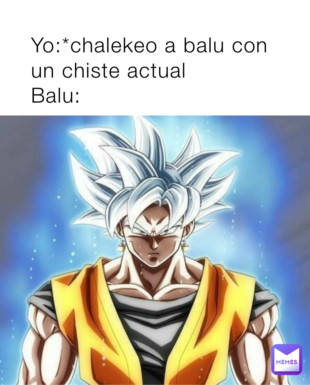 Yo:*chalekeo a balu con un chiste actual
Balu: Mira pibe ese chiste ya paso de moda