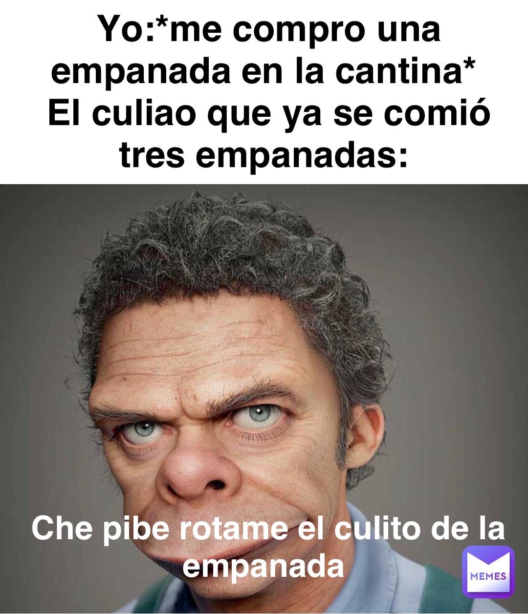 Yo:*me compro una empanada en la cantina*
El culiao que ya se comió tres empanadas: Yo:*me compro una empanada en la cantina*
El culiao que ya se comió tres empanadas: Che pibe rotame el culito de la empanada