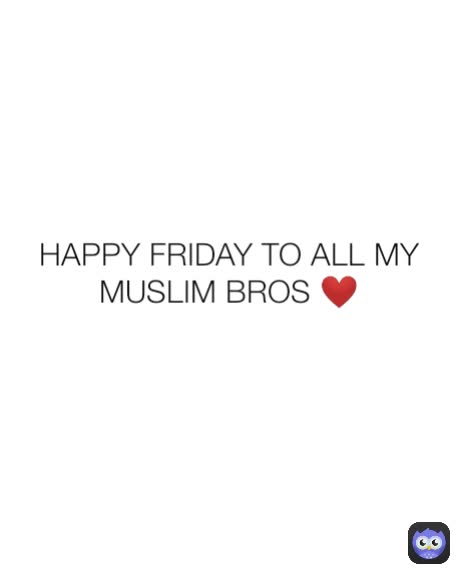 HAPPY FRIDAY TO ALL MY MUSLIM BROS ❤️