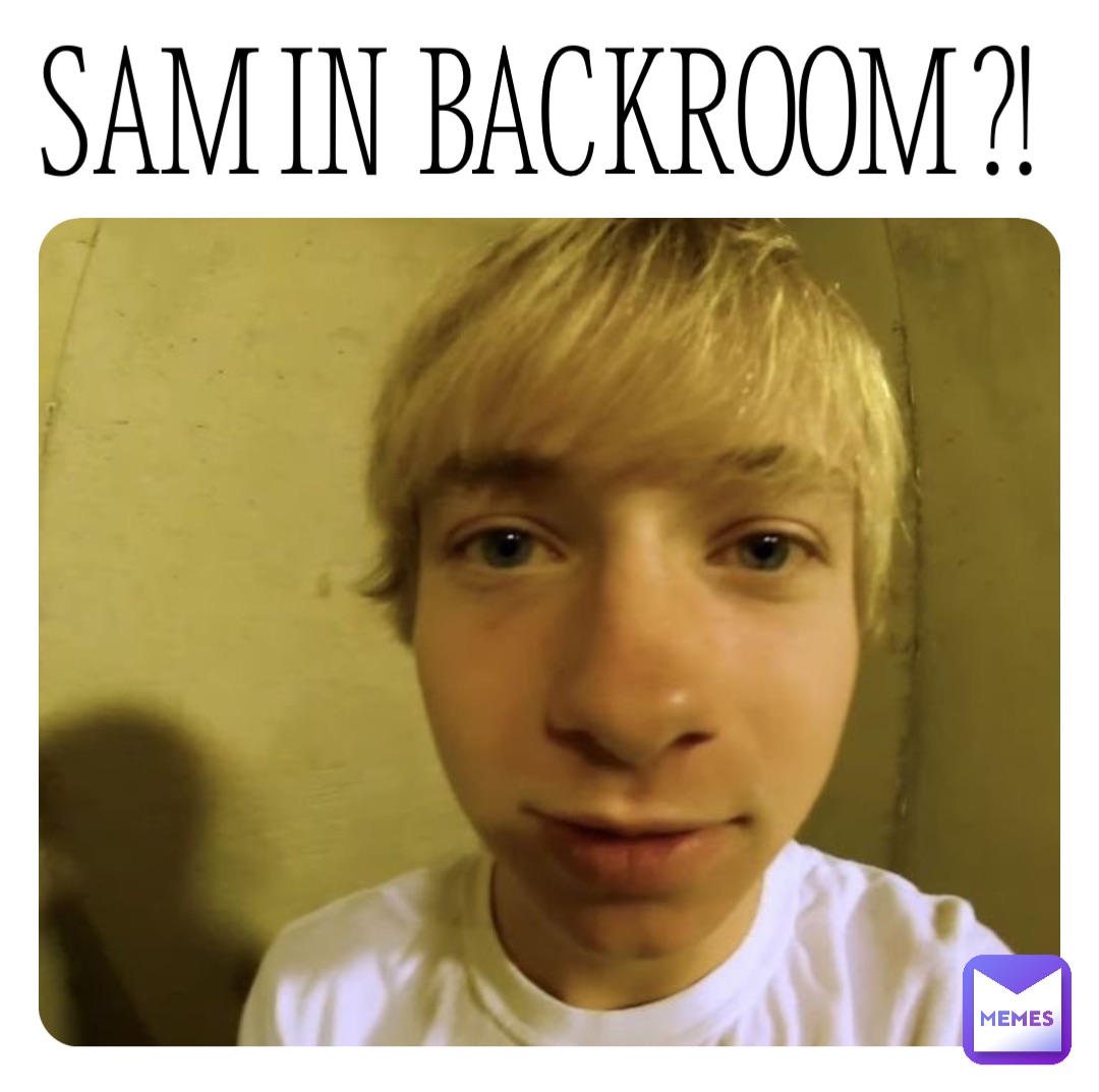 SAM IN BACKROOM ?!