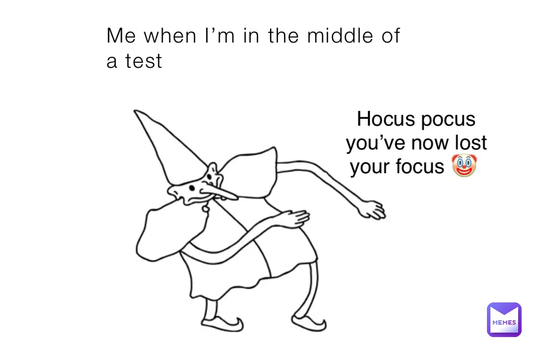 Me when I’m in the middle of a test Hocus pocus you’ve now lost your focus 🤡