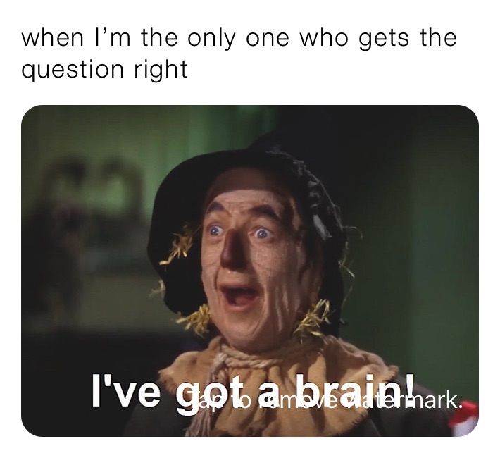 when I’m the only one who gets the question right 