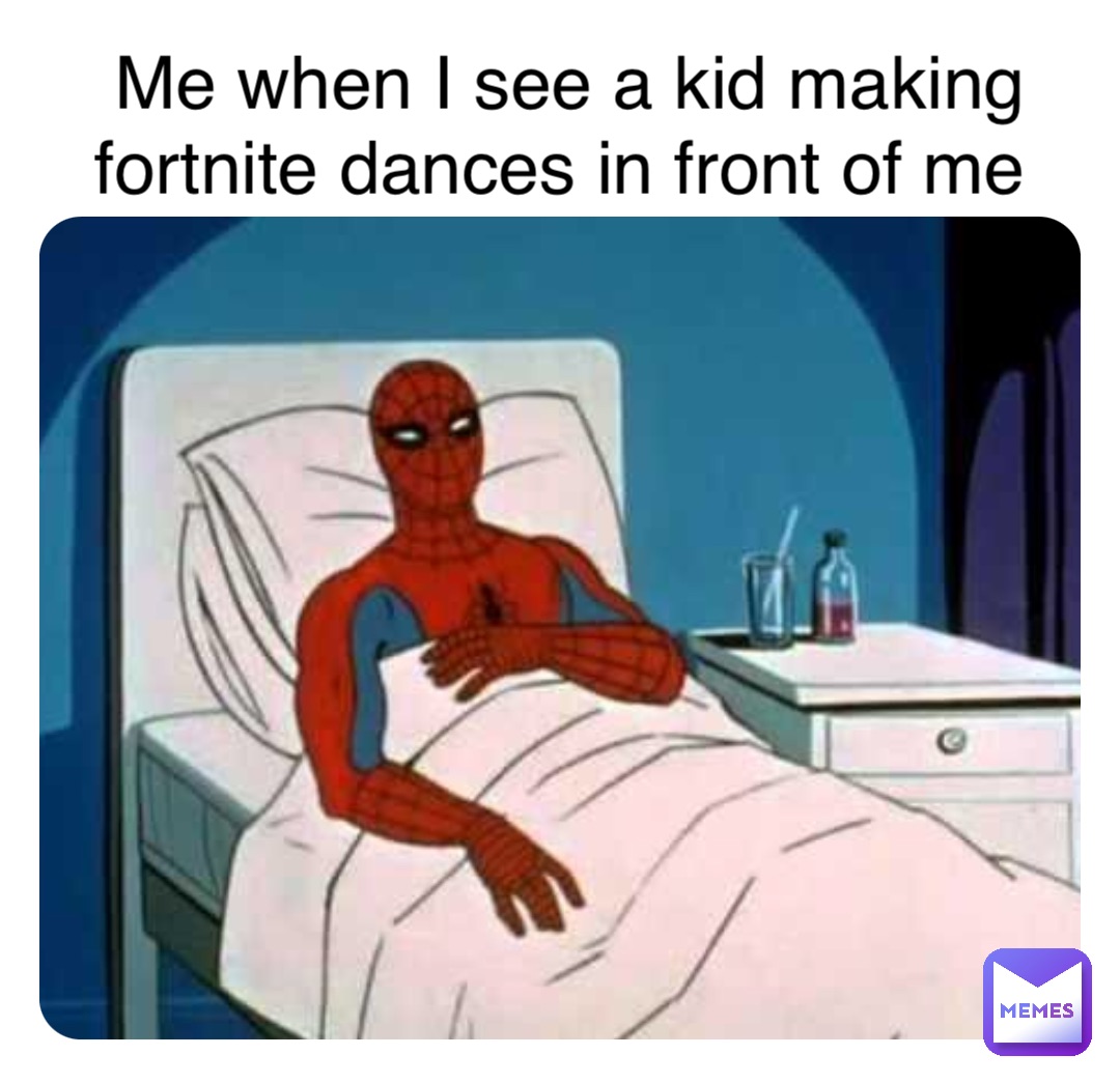 Double tap to edit Me when I see a kid making fortnite dances in front of me