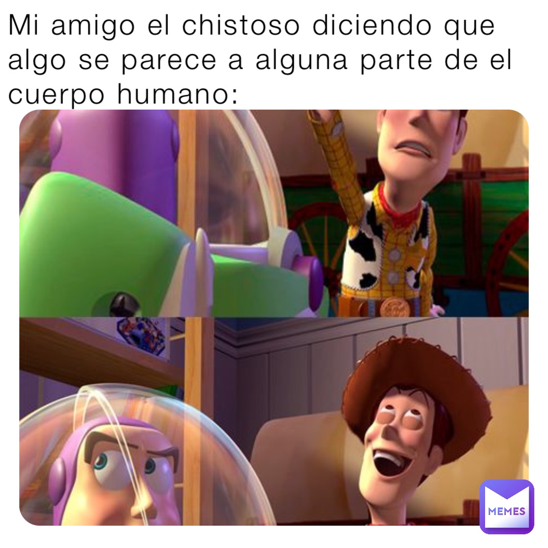 Mi amigo el chistoso diciendo que algo se parece a alguna parte de el cuerpo humano: