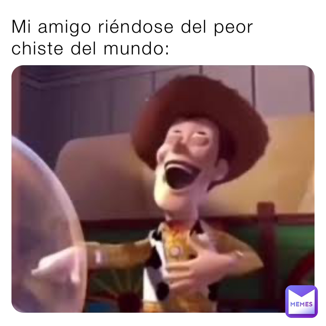 Mi amigo riéndose del peor chiste del mundo: