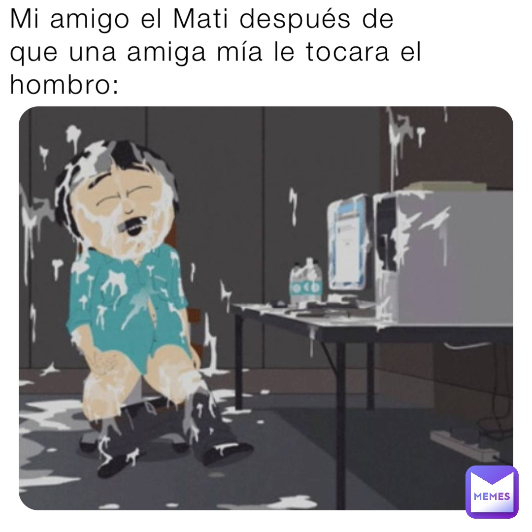 Mi amigo el Mati después de que una amiga mía le tocara el hombro: