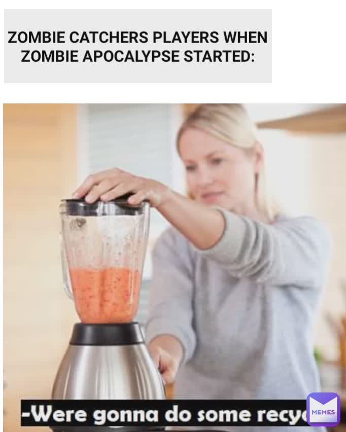 ZOMBIE CATCHERS PLAYERS WHEN ZOMBIE APOCALYPSE STARTED: