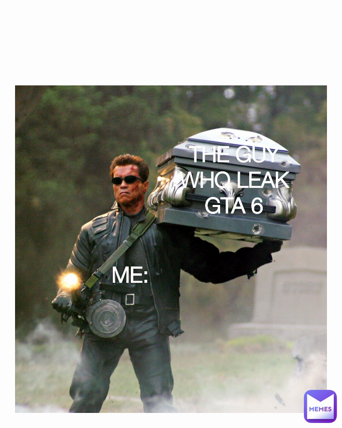 ME: THE GUY WHO LEAK GTA 6