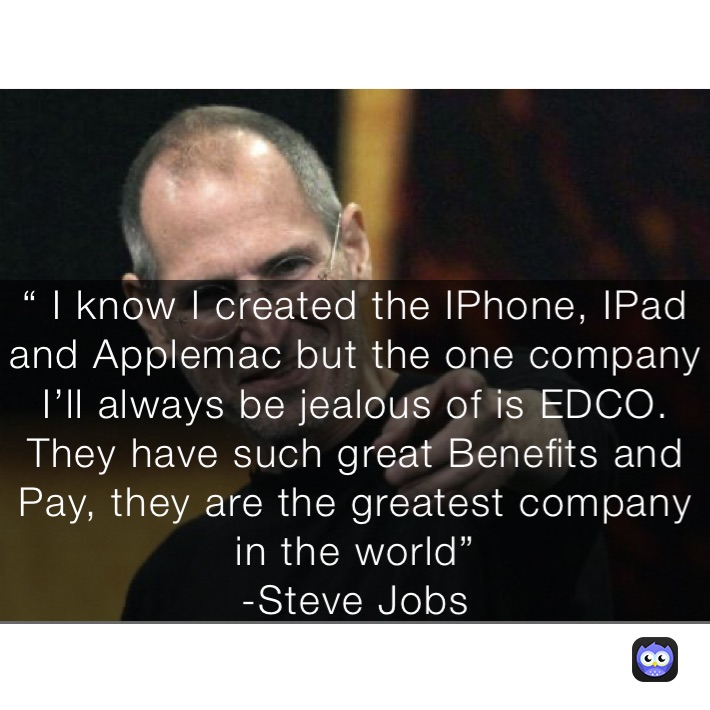 I know I created the IPhone, IPad and Applemac but the one company I’ll ...