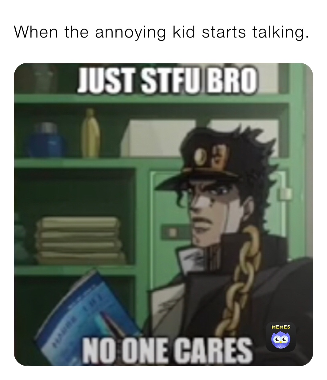 When the annoying kid starts talking.