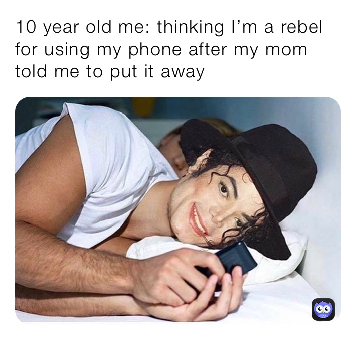 10 year old me: thinking I’m a rebel for using my phone after my mom told me to put it away