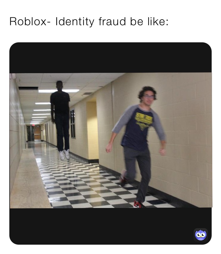 Roblox- Identity fraud be like: