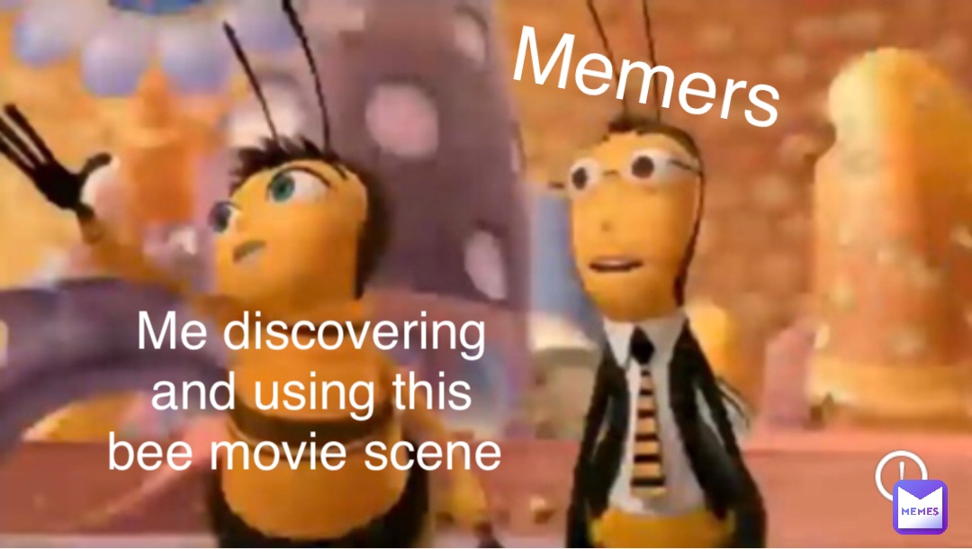 Me discovering and using this bee movie scene Memers