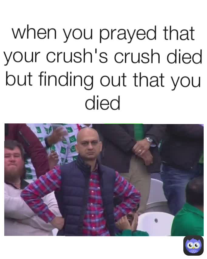 when you prayed that your crush's crush died
but finding out that you died

