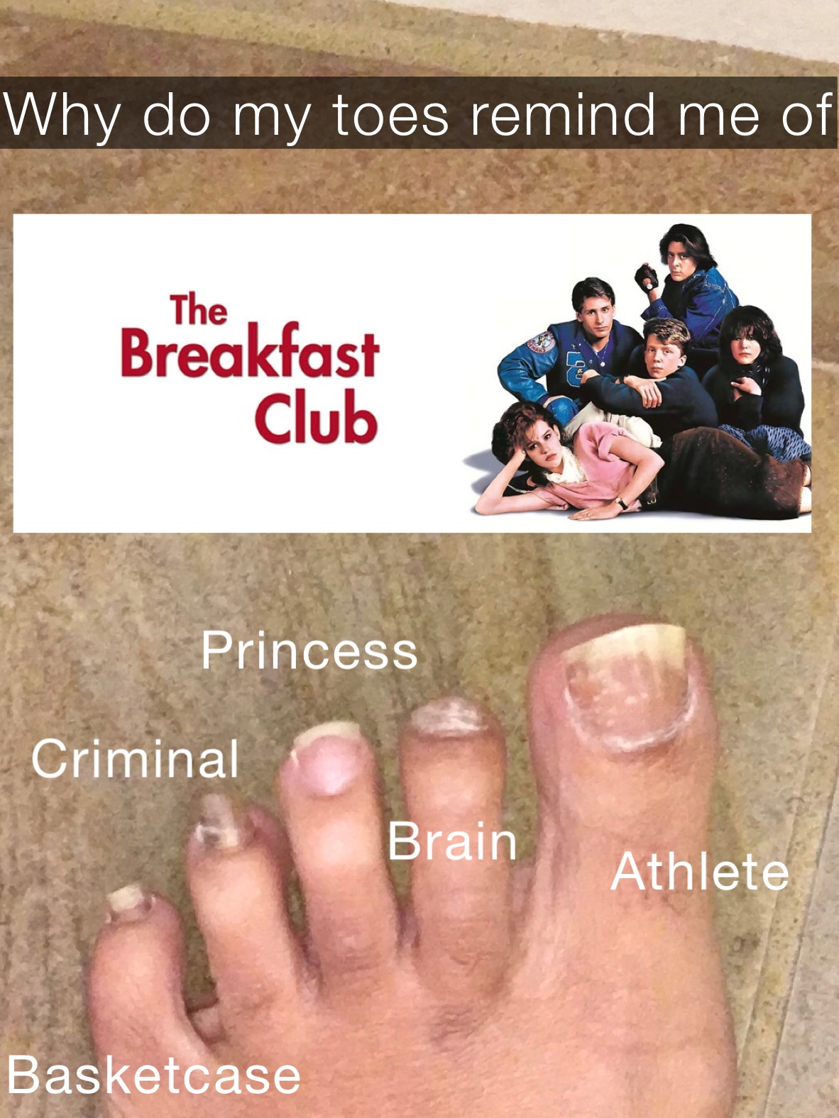 Why do my toes look like The Breakfast Club Why do my toes remind me of