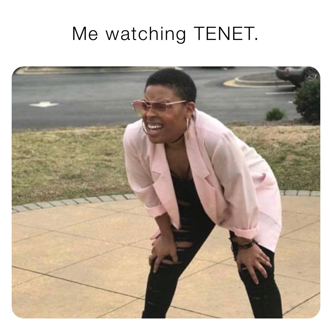 Me watching TENET.