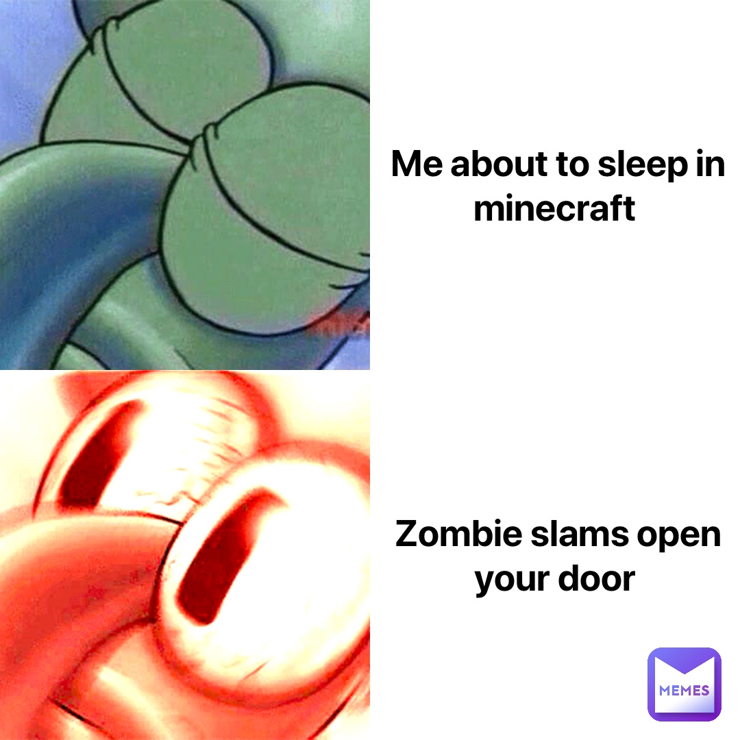 Me About To Sleep In Minecraft Zombie Slams Open Your Door Reeeeeeworks Memes