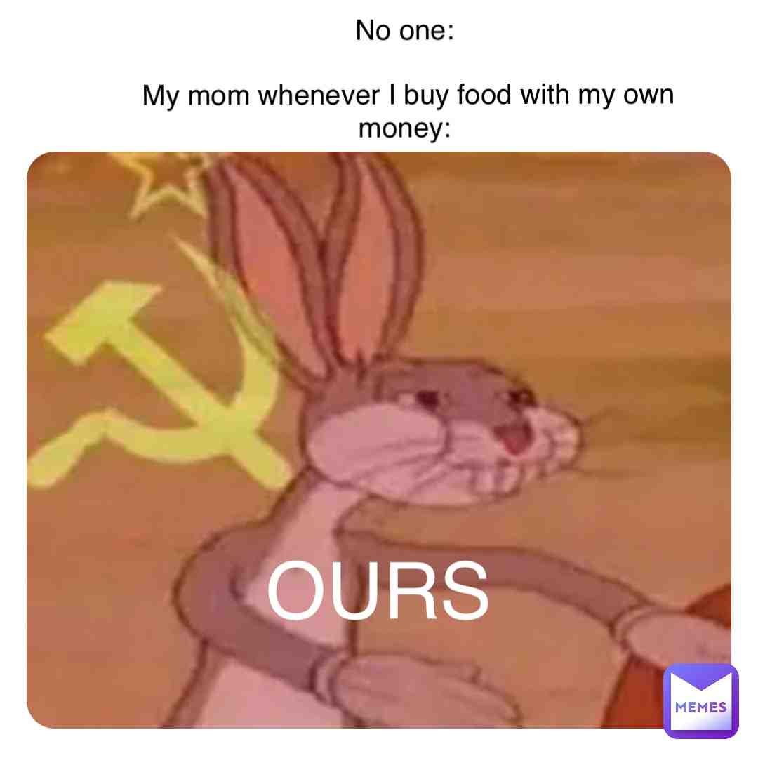 Also whenever they buy the food we can’t win........