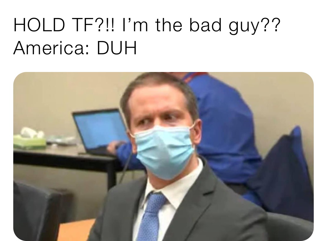 HOLD TF?!! I’m the bad guy??
America: DUH 