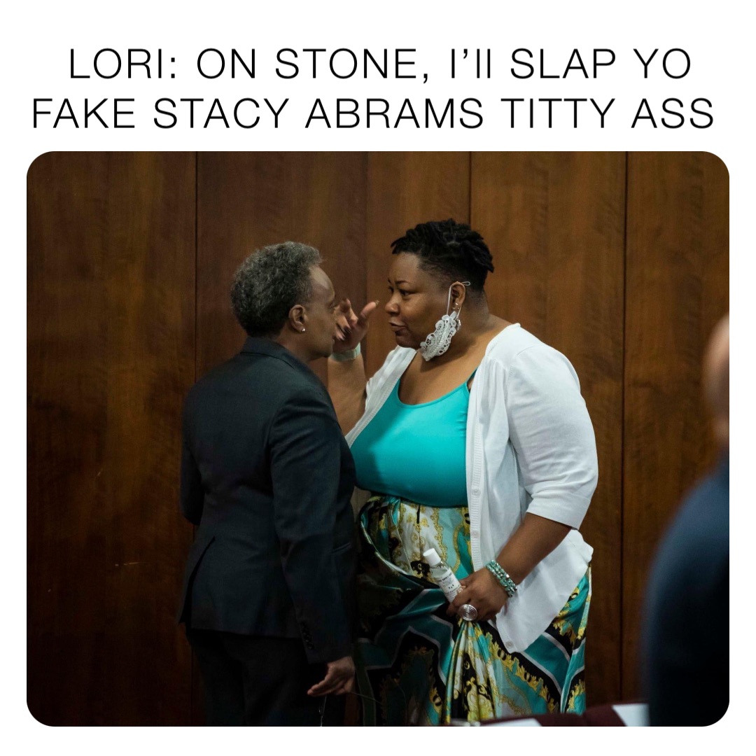 LORI: ON STONE, I’ll SLAP YO FAKE STACY ABRAMS TITTY ASS