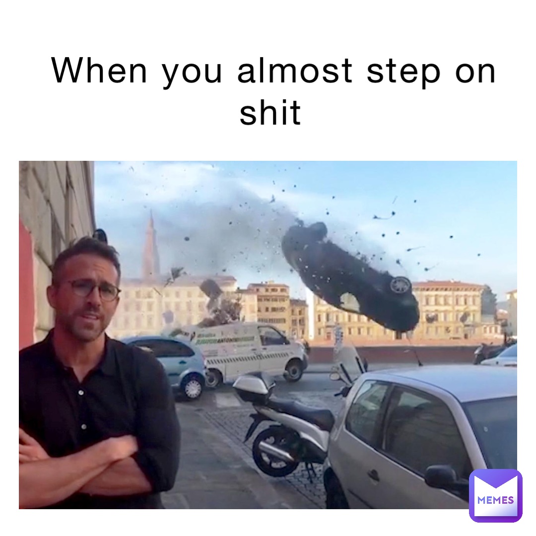 When you almost step on shit