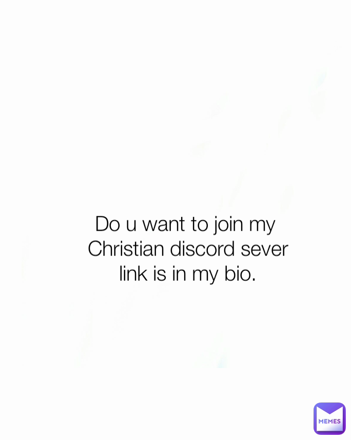 Do u want to join my 
Christian discord sever
link is in my bio.
anyone is welcome