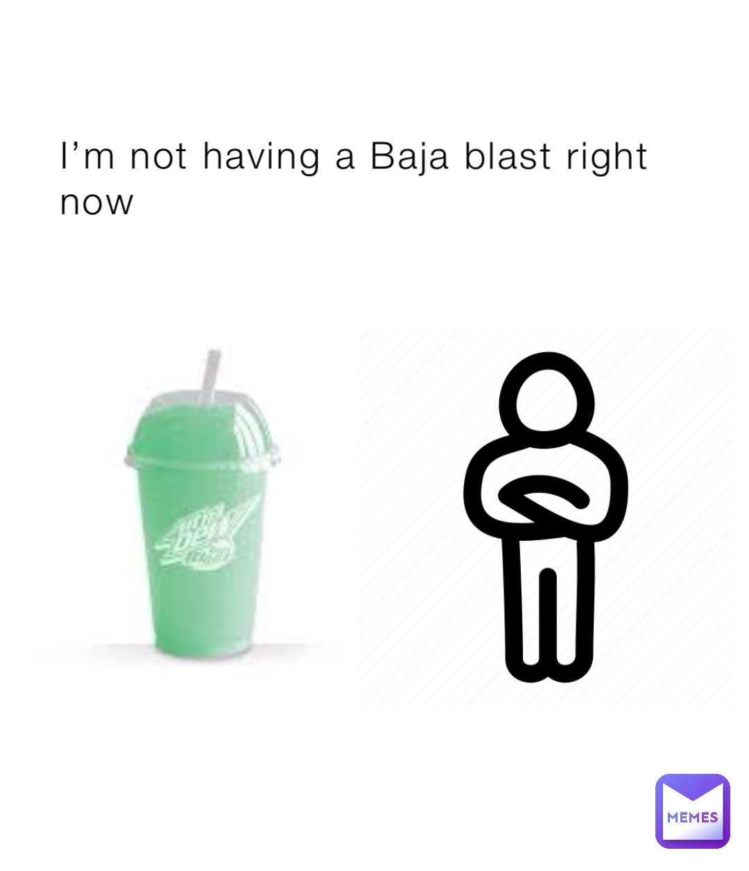 I’m not having a Baja blast right now