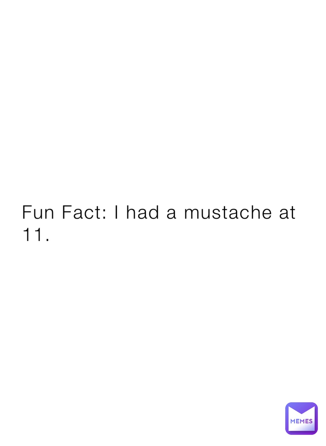 Fun Fact: I had a mustache at 11. | @kamhasspecialmemes | Memes