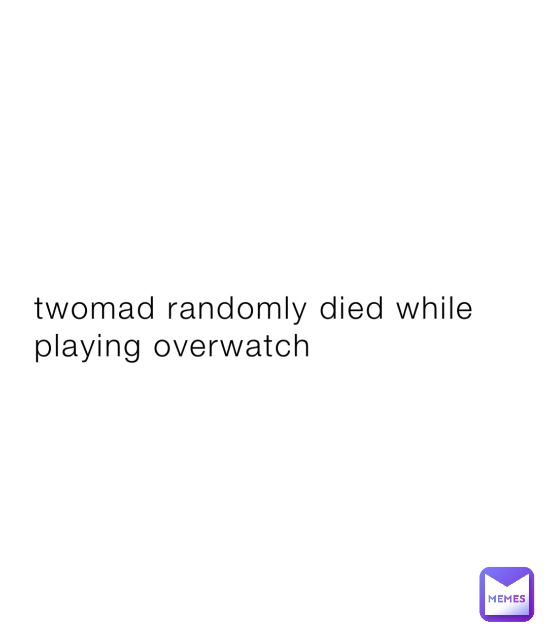 twomad randomly died while playing overwatch | @kamhasspecialmemes | Memes