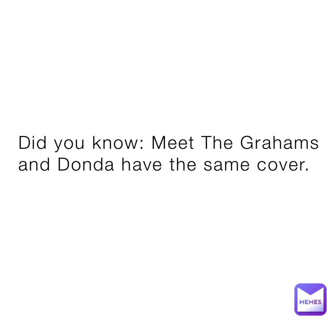 Did you know: Meet The Grahams and Donda have the same cover.