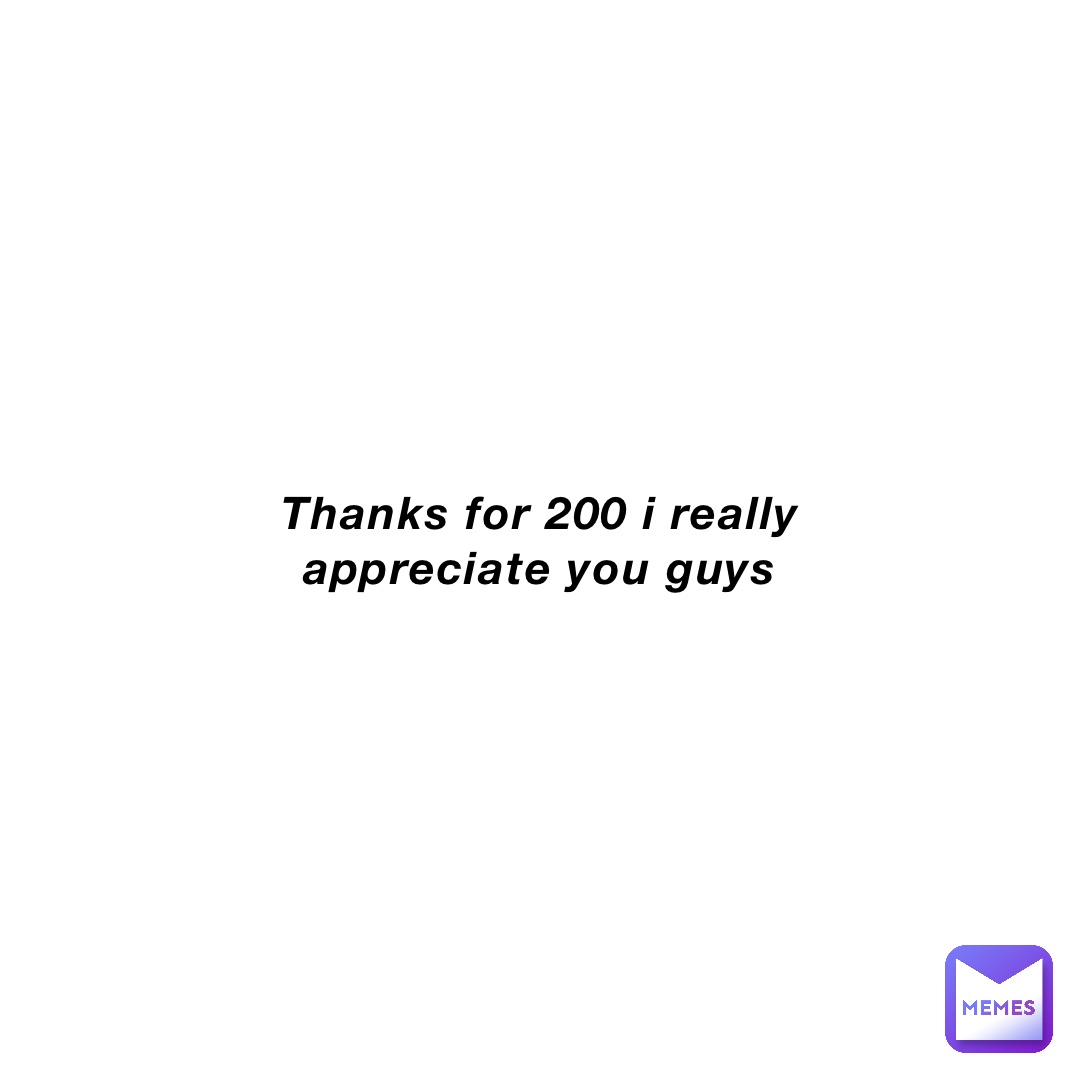 thanks for 200 i really appreciate you guys