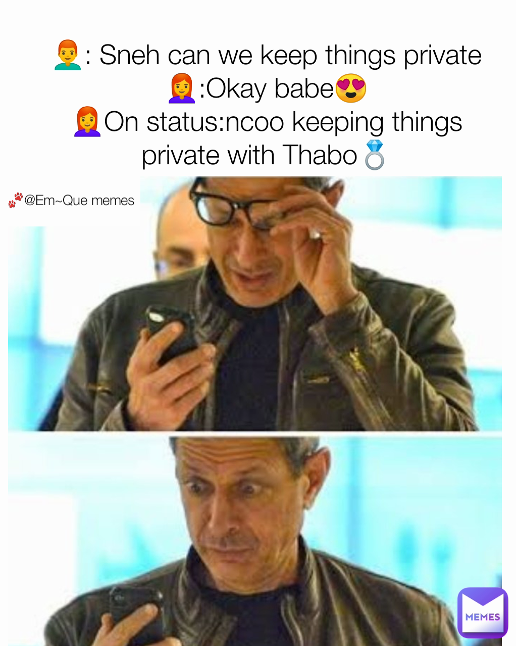👨‍🦰: Sneh can we keep things private
👩‍🦰:Okay babe😍
👩‍🦰On status:ncoo keeping things private with Thabo💍 🐾@Em~Que memes 