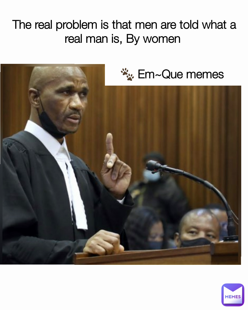 🐾 Em~Que memes  The real problem is that men are told what a real man is, By women 