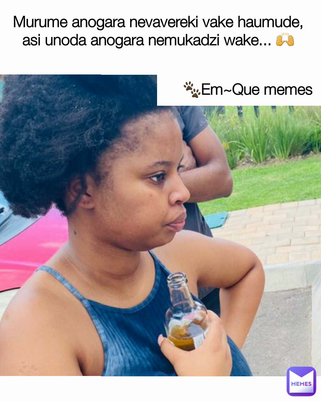 🐾Em~Que memes
  Murume anogara nevavereki vake haumude, asi unoda anogara nemukadzi wake... 🙌