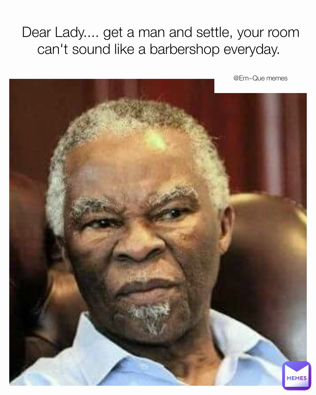 Dear Lady.... get a man and settle, your room can't sound like a barbershop everyday.  @Em~Que memes 