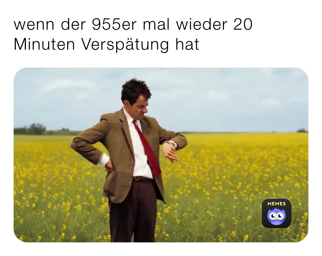 wenn der 955er mal wieder 20 Minuten Verspätung hat