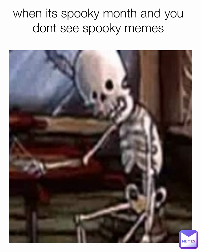 when its spooky month and you dont see spooky memes