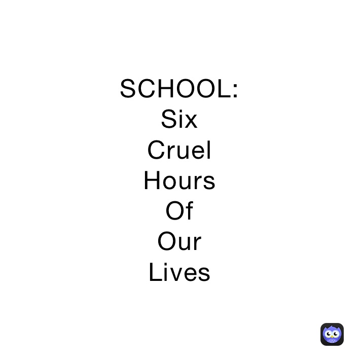 SCHOOL:
Six
Cruel
Hours
Of
Our
Lives