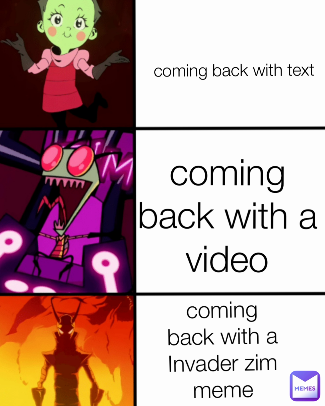 coming back with a Invader zim meme coming back with a video coming back with text