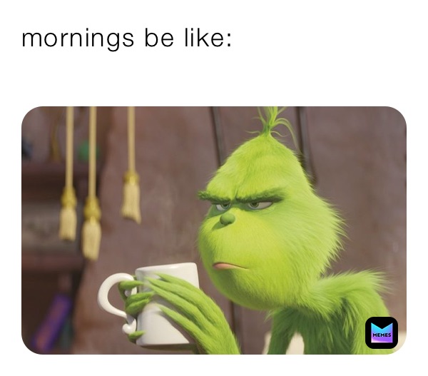 mornings be like:
