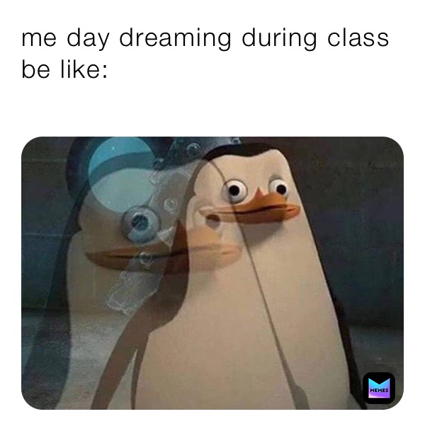 me day dreaming during class be like:
