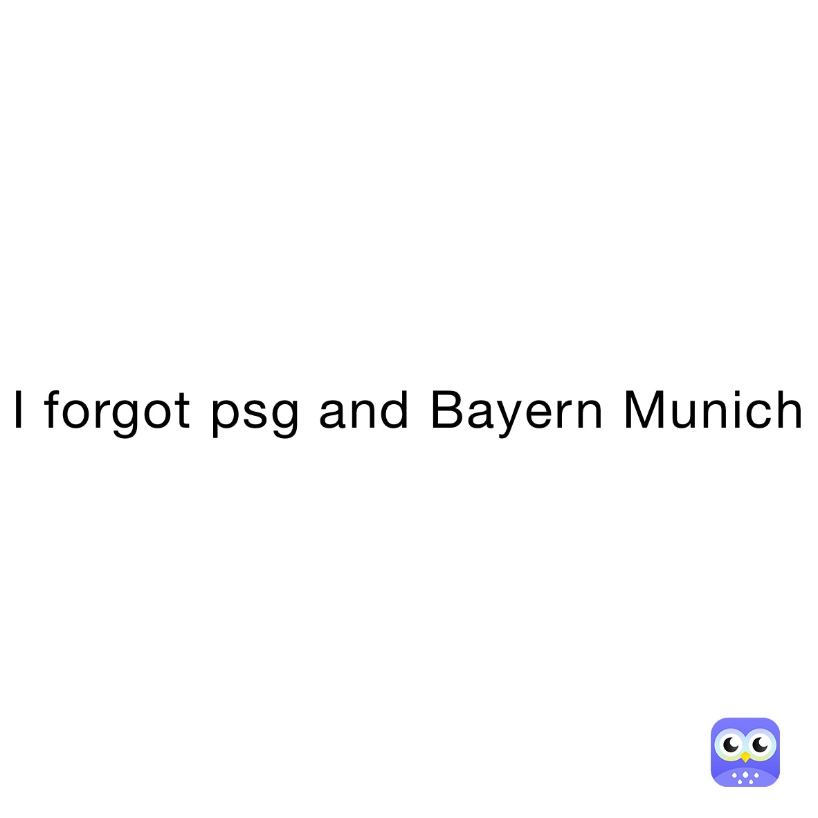 I forgot psg and Bayern Munich 