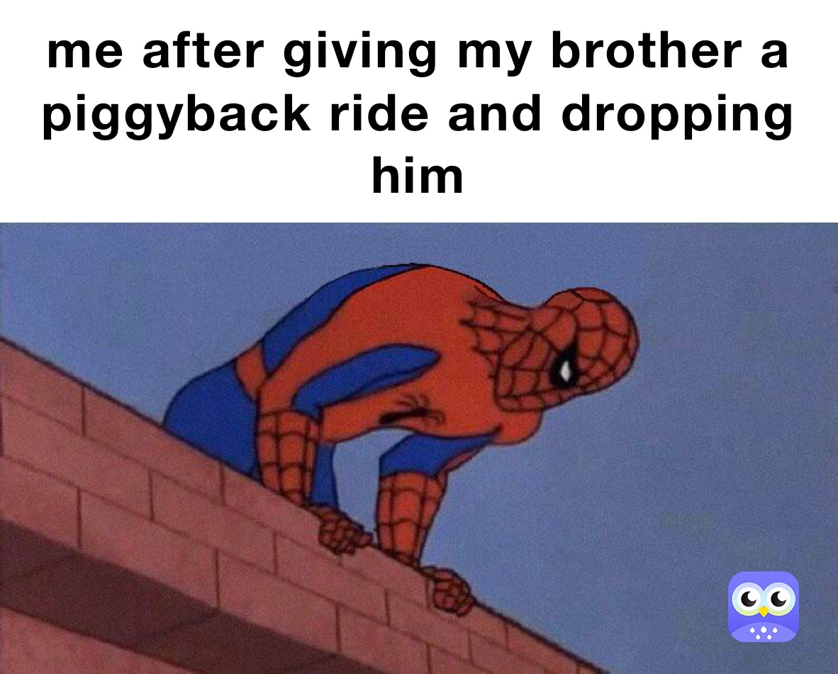 me after giving my brother a piggyback ride and dropping him